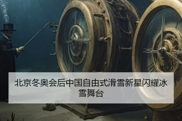 北京冬奥会后中国自由式滑雪新星闪耀冰雪舞台