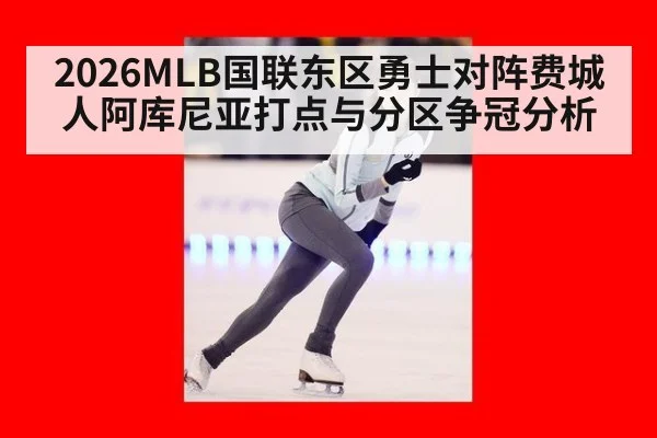 2026MLB国联东区勇士对阵费城人阿库尼亚打点与分区争冠分析